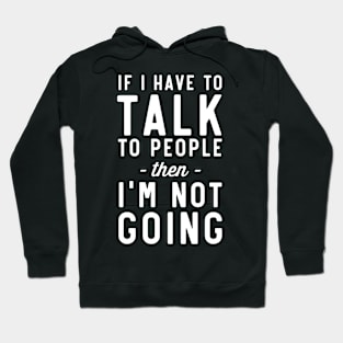 Not going if need talk people Hoodie